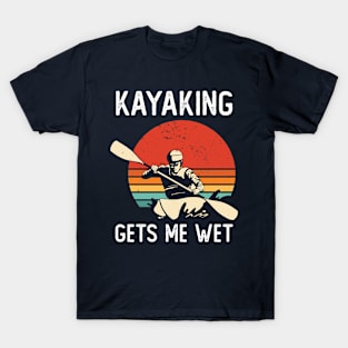 Kayaking Gets Me Wet T-Shirt